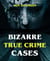 Bizarre True Crime Cases
