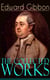 The Collected Works of Edward Gibbon - Historical Works, Autobiographical Writings and Private Letters, Including The History of the Decline and Fall of the Roman Empire