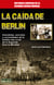 La caída de Berlín - Anécdotas, secretos y curiosidades de la batalla más cruel de la Segunda Guerra Mundial