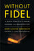 Without Fidel - A Death Foretold in Miami, Havana and Washington