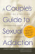 A Couple's Guide to Sexual Addiction - A Step-by-Step Plan to Rebuild Trust and Restore Intimacy