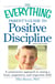 The Everything Parent's Guide to Positive Discipline - A constructive approach to raising a kind, cooperative, and respectful child