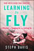 Learning to Fly - An Uncommon Memoir of Human Flight, Unexpected Love, and One Amazing Dog