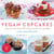 Vegan Cupcakes - Delicious and Dairy-Free Recipes to Sweeten the Table