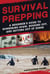 Survival Prepping - A Guide to Hunkering Down, Bugging Out, and Getting Out of Dodge