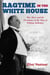 Ragtime in the White House - War, Race, and the Presidency in the Time of William McKinley