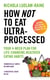 How Not to Eat Ultra-Processed - Your 4-week plan for life-changing healthier eating habits