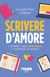 Scrivere d'amore - I segreti del romance a portata di mano