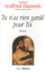 Tu n'as rien gardé pour Toi