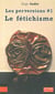 Les perversions Tome 1 - le fétichisme