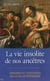 La vie insolite de nos ancêtres - histoire et anecdotes de la vie quotidienne