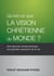 Qu'est-ce que la vision chrétienne du monde? : Une réponse christocentrique aux grandes questions de la vie