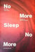No more sleep no more