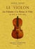 Le violon, les violinistes et la musique de violon du xvi au xviii siecle