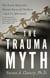 The Trauma Myth - The Truth About the Sexual Abuse of Children--and Its Aftermath
