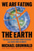 We Are Eating the Earth - The Race to Fix Our Food System and Save Our Climate
