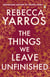 The Things We Leave Unfinished - a timeless and heartbreaking enemies-to-lovers romance from the Sunday Times bestselling author of Onyx Storm