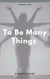 To Be Many Things