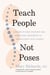 Teach People, Not Poses - Lessons in Yoga Anatomy and Functional Movement to Unlock Body Intelligence
