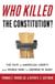 Who Killed the Constitution? - The Fate of American Liberty from World War I to George W. Bush