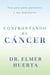 Confrontando El Cancer - Una Guia Complete Para Pacientes Y Sus Familiares
