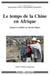 Le temps de la Chine en Afrique - Enjeux et réalités au sud du Sahara
