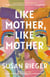 Like Mother, Like Mother - A Novel