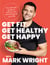 Get Fit, Get Healthy, Get Happy - The ultimate guide to being in the best shape of your life