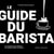 Le guide du barista - Les essentiels pour déguster les meilleurs cafés à la maison - Les essentiels pour déguster les meilleurs cafés à la maison