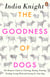 The Goodness of Dogs - The Human's Guide to Choosing, Buying, Training, Feeding, Living With and Caring For Your Dog