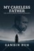 My Careless Father The Untold Sacrifice Behind His Silence