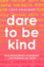 Dare to be Kind - How Extraordinary Compassion Can Transform Our World