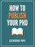 How to Publish Your PhD