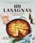 101 Lasagnas & Other Layered Casseroles - A Cookbook