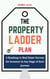 The Property Ladder Plan: A Roadmap to Real Estate Success for Investors at Any Stage of Their Journey