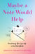 Maybe a Note Would Help - Transforming Your Life with a Few Kind Words