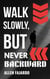 Walk Slowly, but Never Backward
