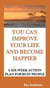 You Can Improve Your Life and Become Happier: A Six-Week Action Plan for Busy People