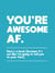 You're Awesome AF - Here's a Book (Because It's Not Like I'm Going To Tell You to Your Face)
