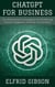 ChatGPT for Business: The Ultimate Guide to Leveraging AI and Transforming Customer Engagement, Marketing, and Operations