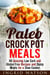 Paleo Crock Pot Meals: 40 Amazing Low Carb and Gluten Free Recipes and Dump Meals for a Slow Cooker - Paleo Meals