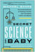 The Secret Science of Baby - The Surprising Physics of Creating a Human, from Conception to Birth--and Beyond