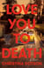 Love You To Death - A Novel