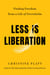 Less Is Liberation - Finding Freedom from a Life of Overwhelm