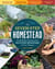 The Seven-Step Homestead - A Guide for Creating the Backyard Microfarm of Your Dreams