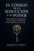 El Código de la Seducción y el Poder:  Cómo dominar la psicología, la confianza y la influencia en tus relaciones y en la vida