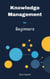 Knowledge Management for Beginners