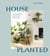 House Planted - Choosing, Growing, and Styling the Perfect Plants for Your Space
