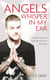 Angels Whisper in My Ear - Incredible Stories of Hope and Love from the Angels