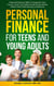 Personal Finance for Teens and Young Adults: Financial Literacy Skills to Empower Your Future, Crush Your Debt, And Build Smart Money Habits That Instill Confidence